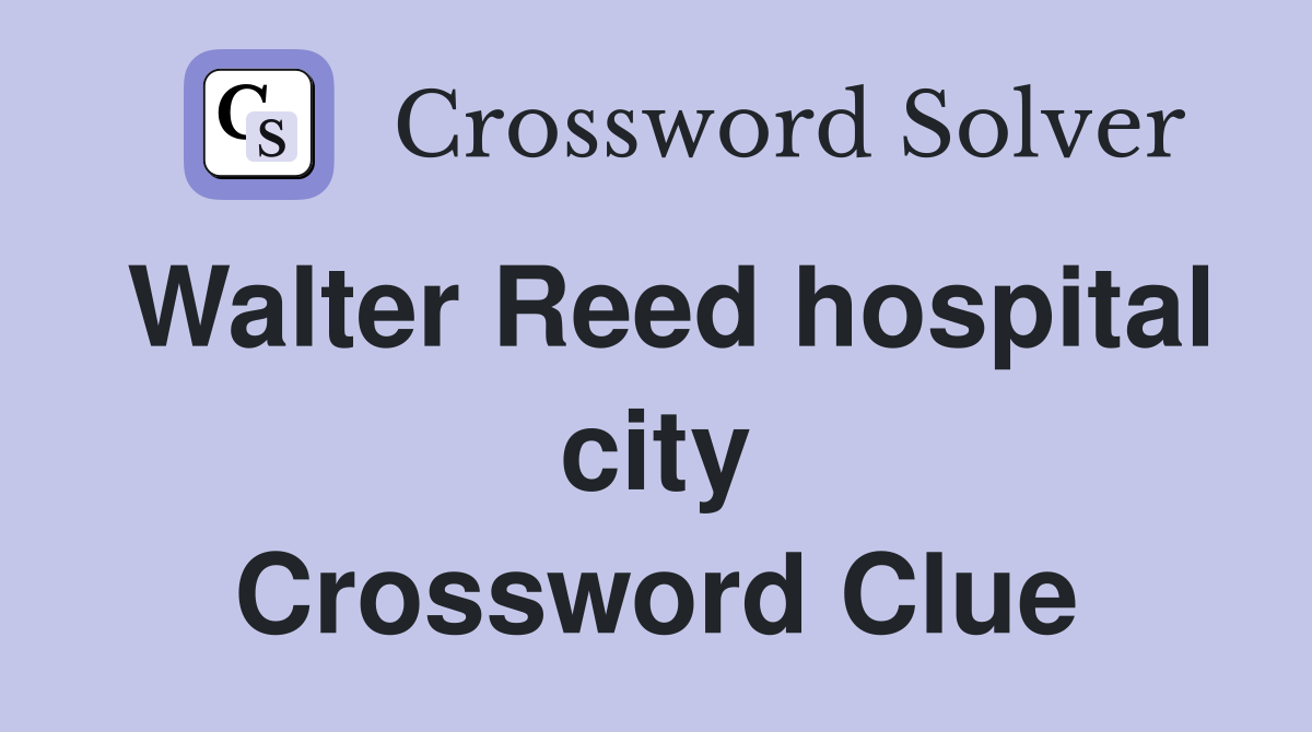 Walter Reed hospital city Crossword Clue