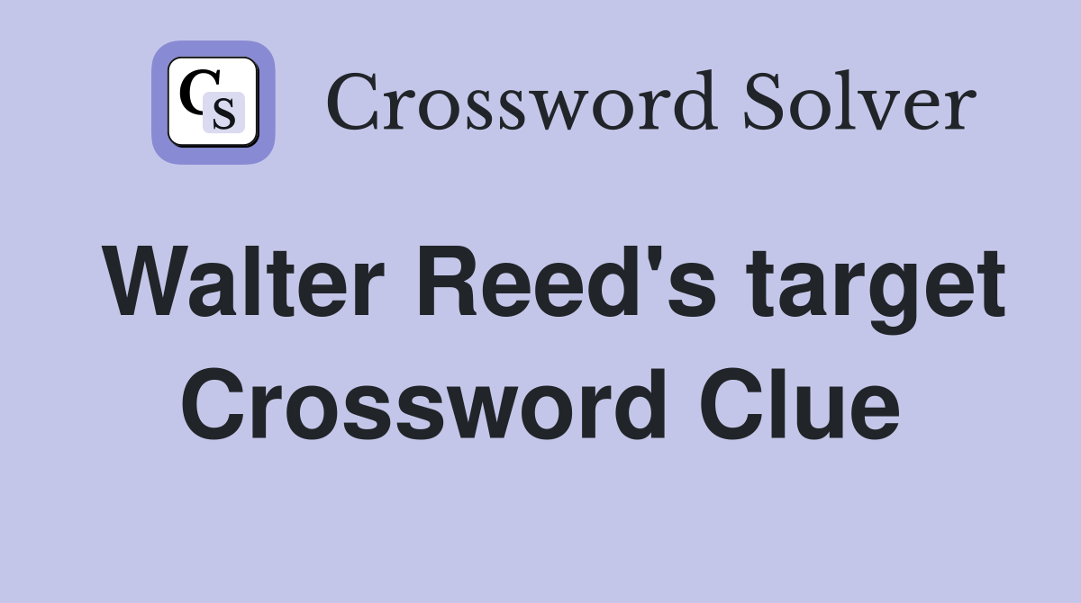 Walter Reed's target Crossword Clue