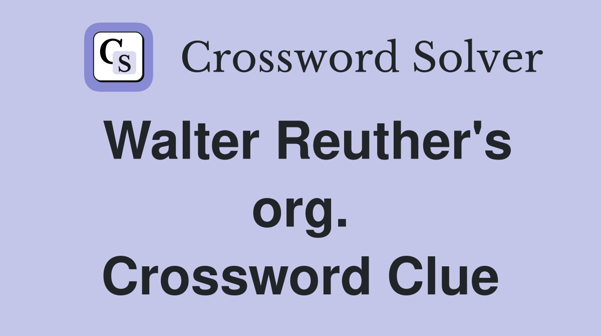 Walter Reuther's org. Crossword Clue