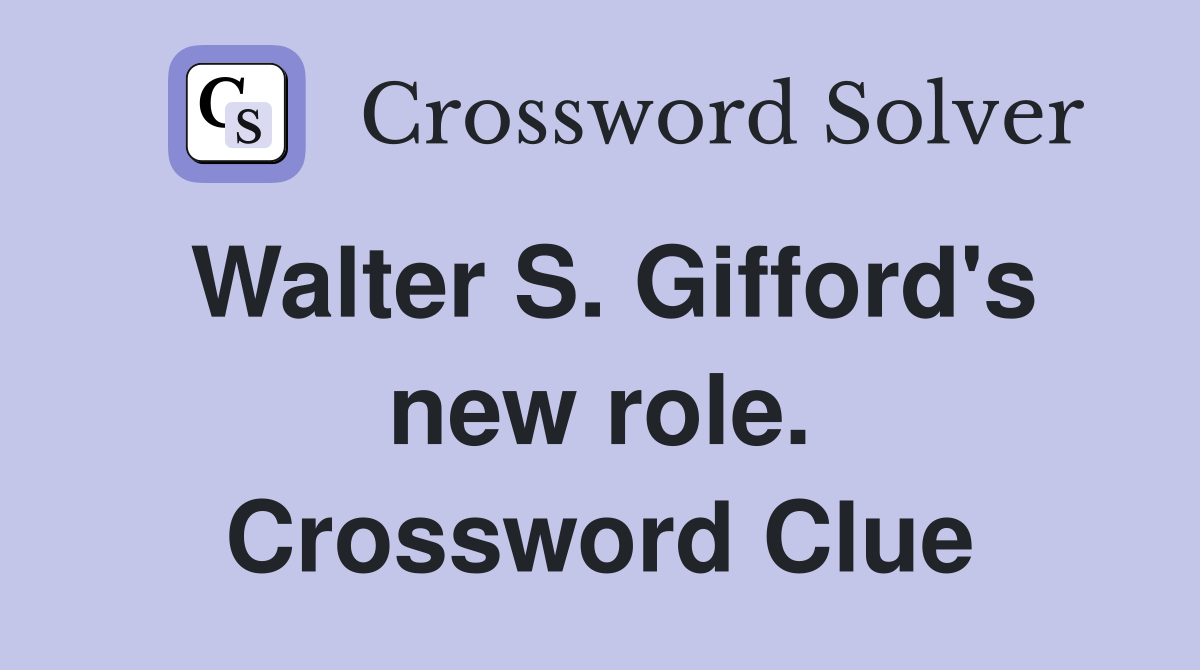Walter S. Gifford's new role. Crossword Clue