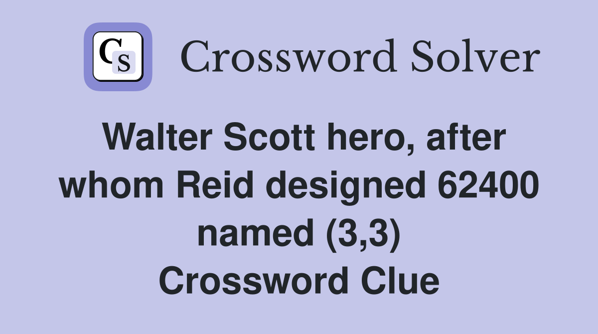 Walter Scott hero, after whom Reid designed 62400 named (3,3) Crossword Clue
