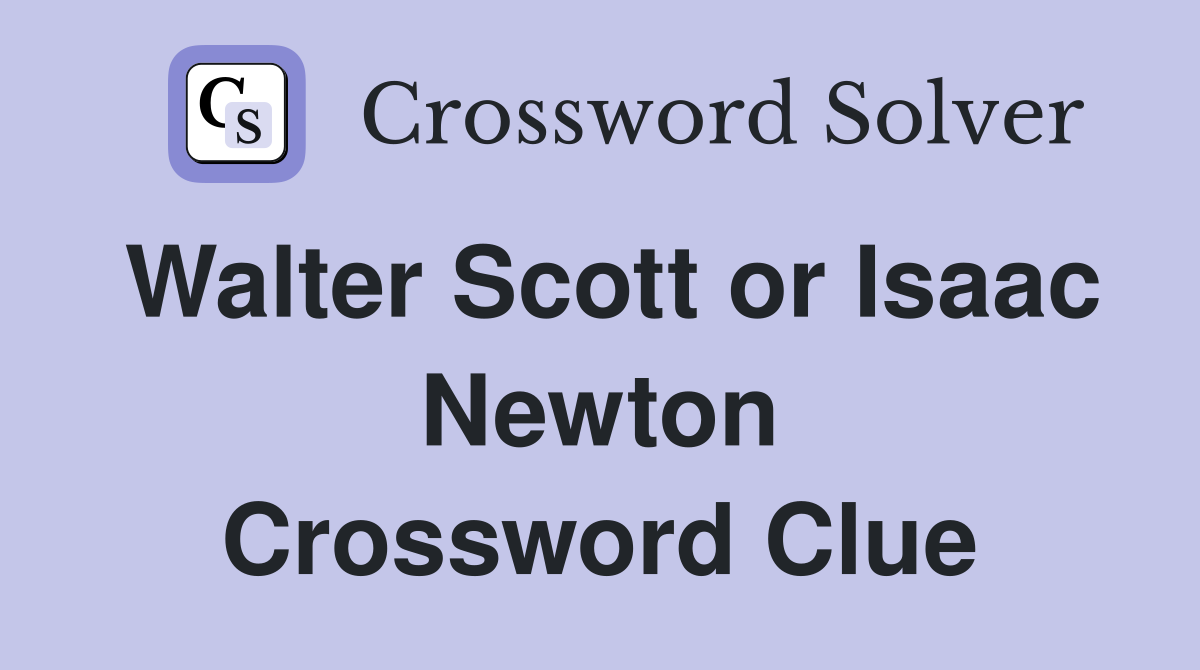 Walter Scott or Isaac Newton Crossword Clue