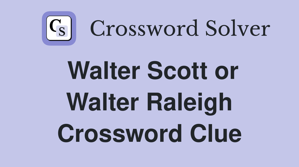 Walter Scott or Walter Raleigh Crossword Clue