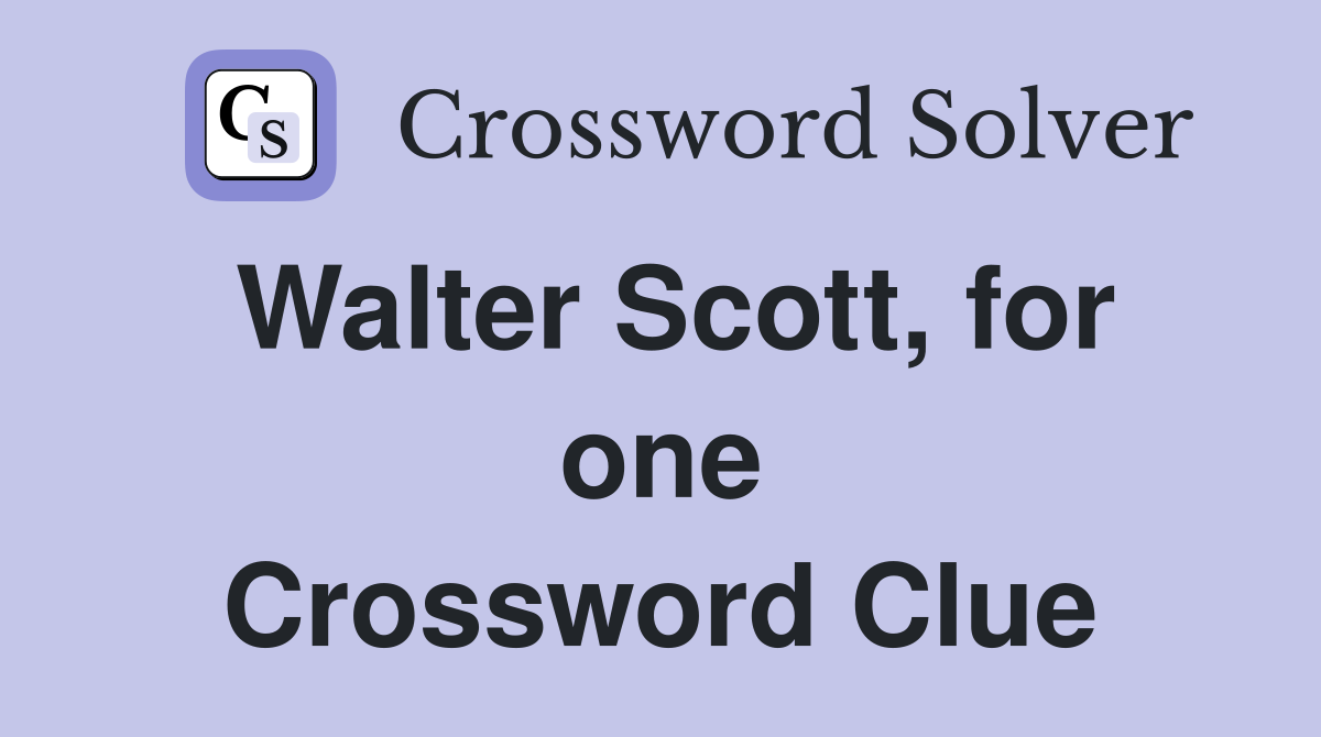 Walter Scott, for one Crossword Clue
