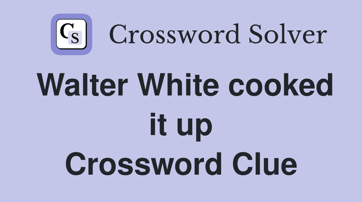 Walter White cooked it up Crossword Clue