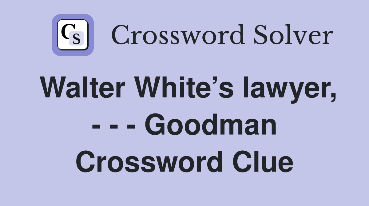 Walter White’s lawyer, - - - Goodman Crossword Clue