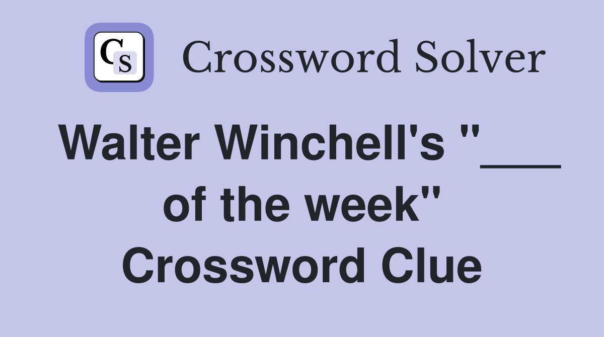 Walter Winchell's "___ of the week" Crossword Clue