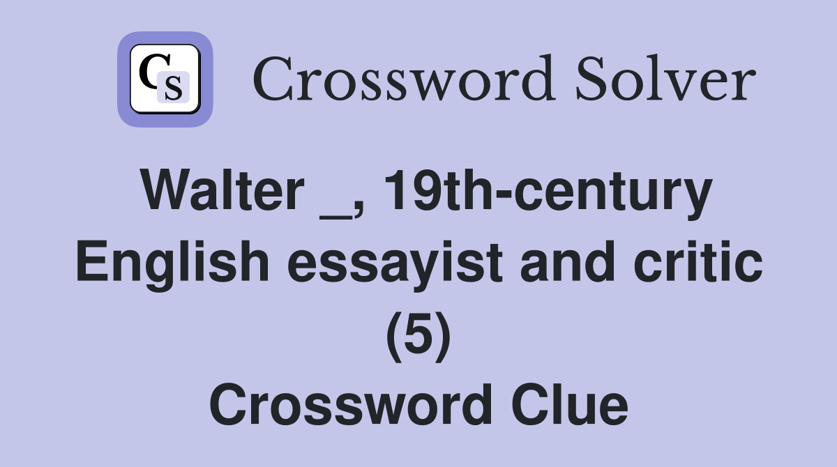 Walter _, 19th-century English essayist and critic (5) Crossword Clue