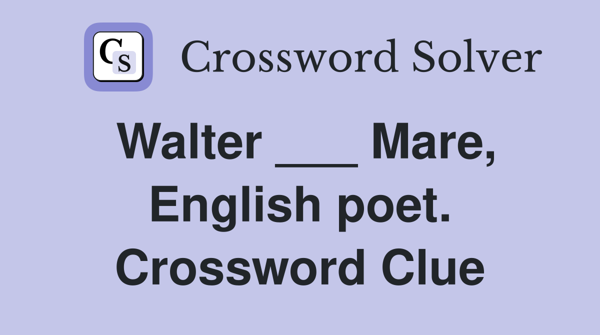 Walter ___ Mare, English poet. Crossword Clue