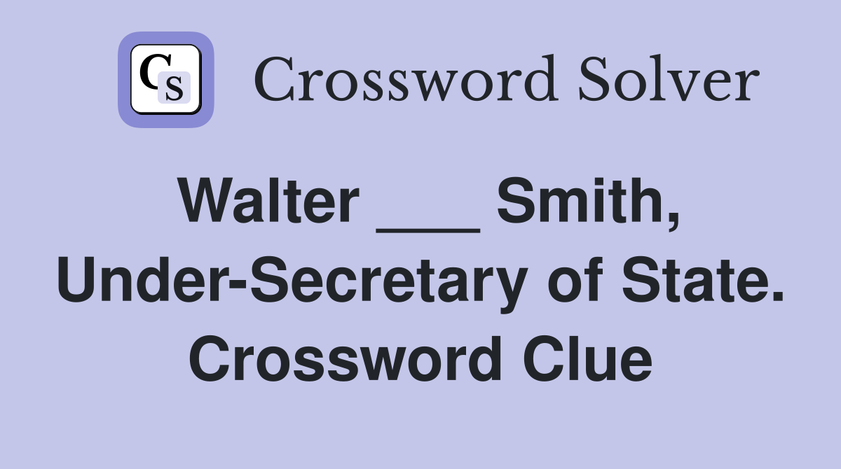 Walter ___ Smith, Under-Secretary of State. Crossword Clue