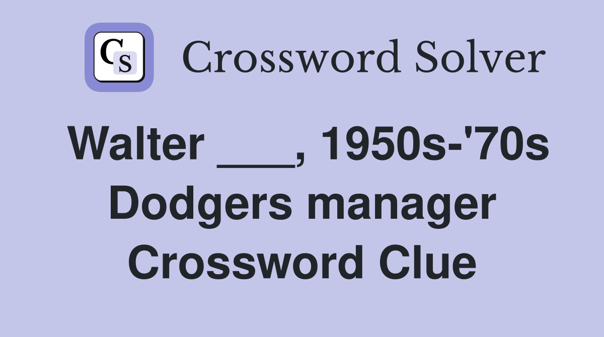 Walter ___, 1950s-'70s Dodgers manager Crossword Clue