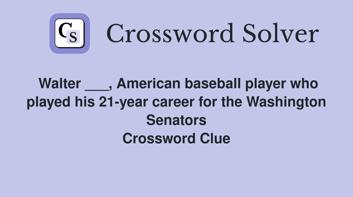 Walter ___, American baseball player who played his 21-year career for the Washington Senators Crossword Clue