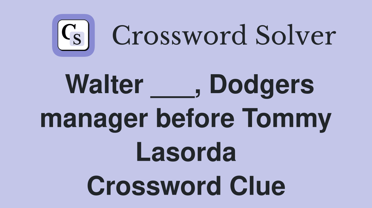 Walter ___, Dodgers manager before Tommy Lasorda Crossword Clue