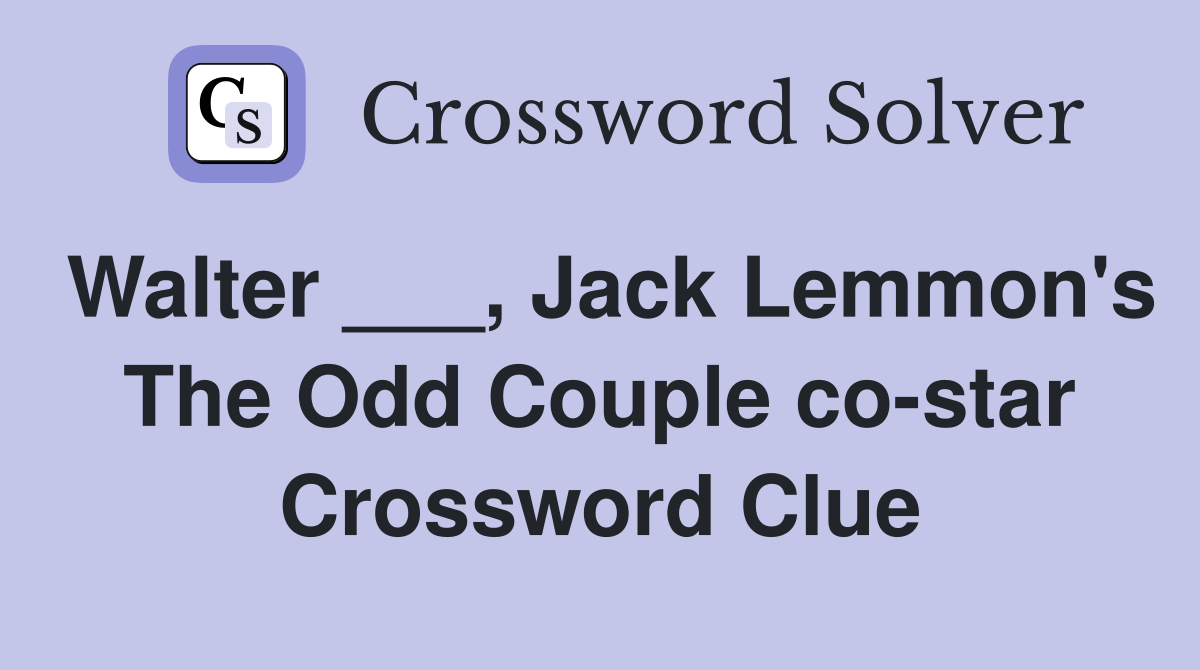 Walter ___, Jack Lemmon's The Odd Couple co-star Crossword Clue