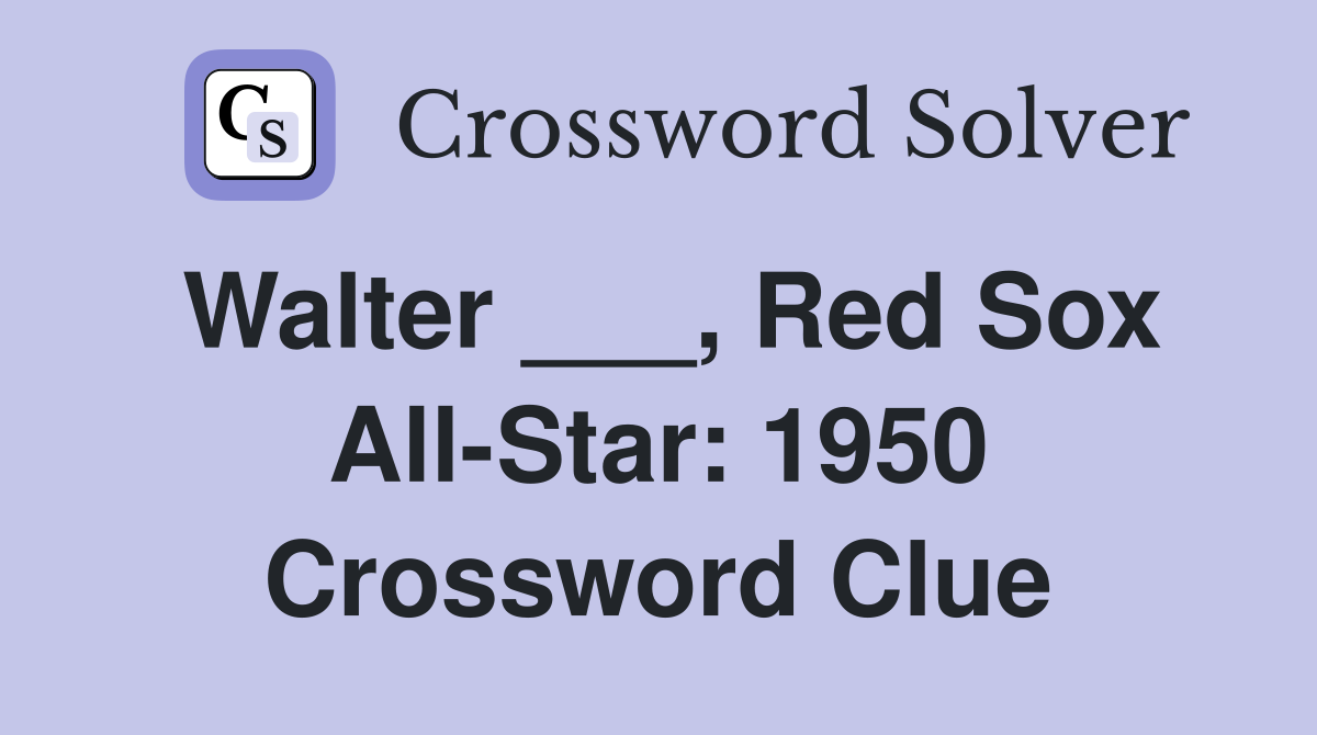 Walter ___, Red Sox All-Star: 1950 Crossword Clue