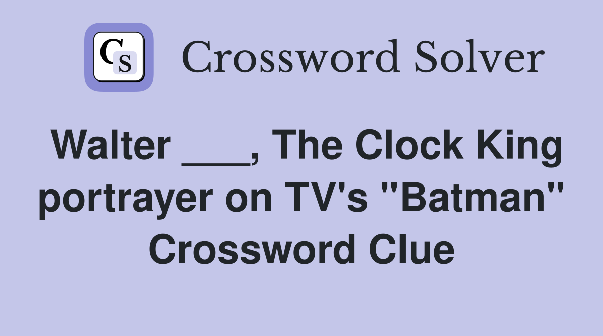Walter ___, The Clock King portrayer on TV's "Batman" Crossword Clue