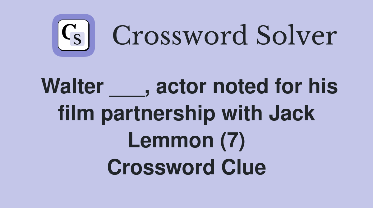 Walter ___, actor noted for his film partnership with Jack Lemmon (7) Crossword Clue