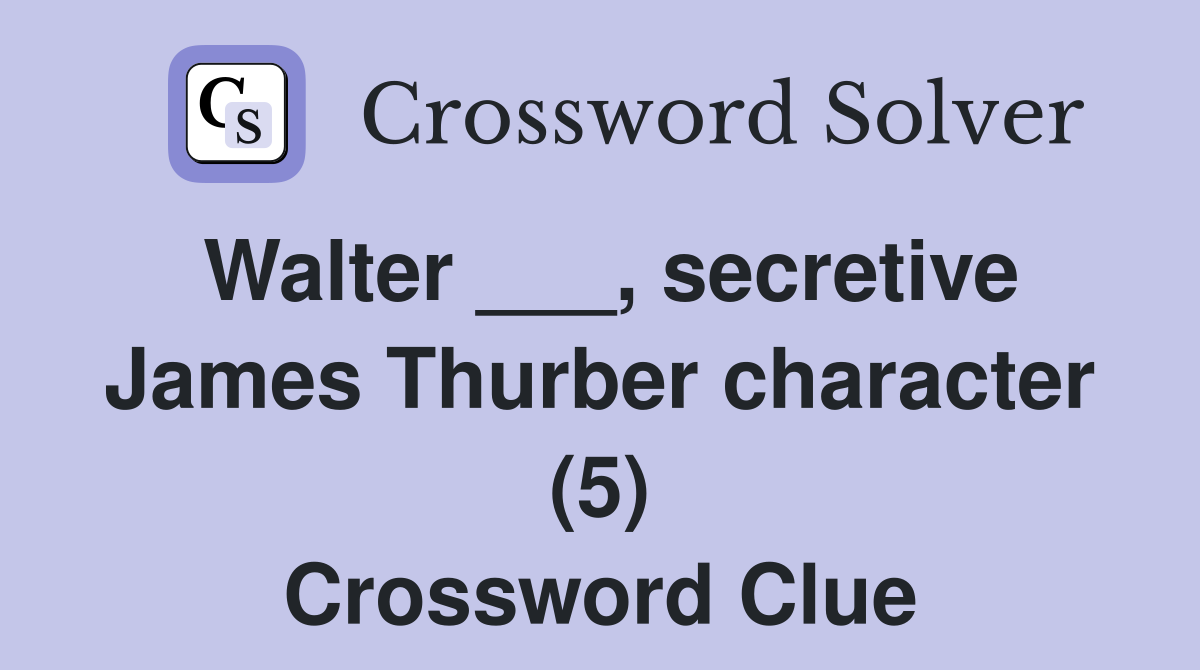 Walter ___, secretive James Thurber character (5) Crossword Clue