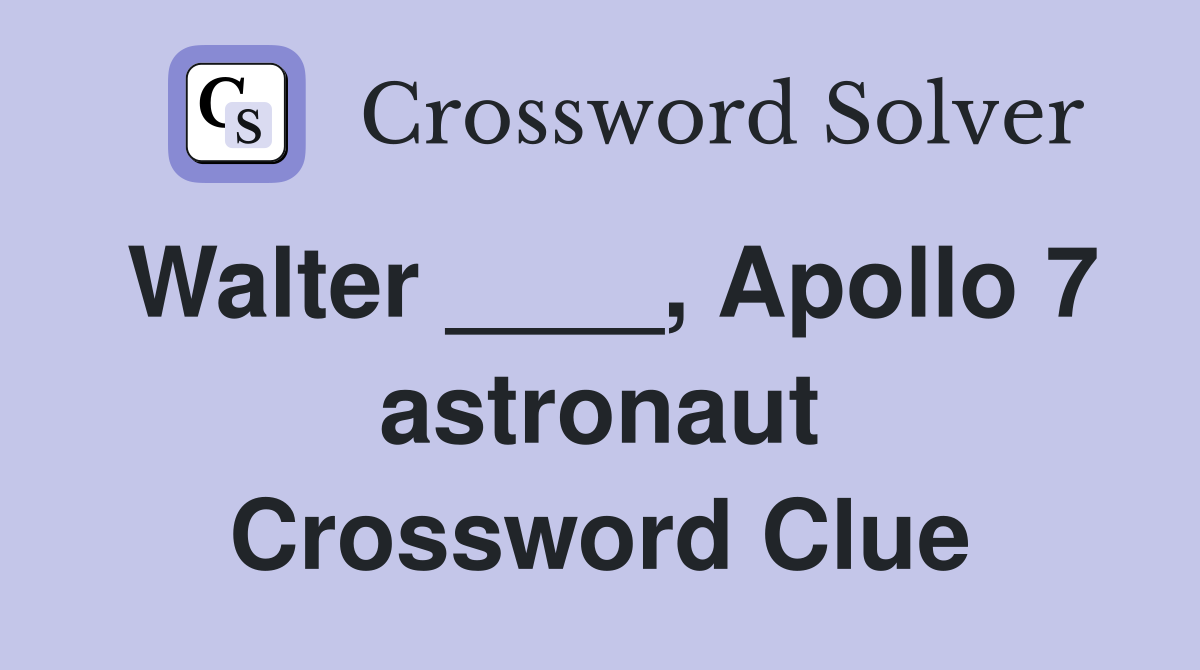 Walter ____, Apollo 7 astronaut Crossword Clue