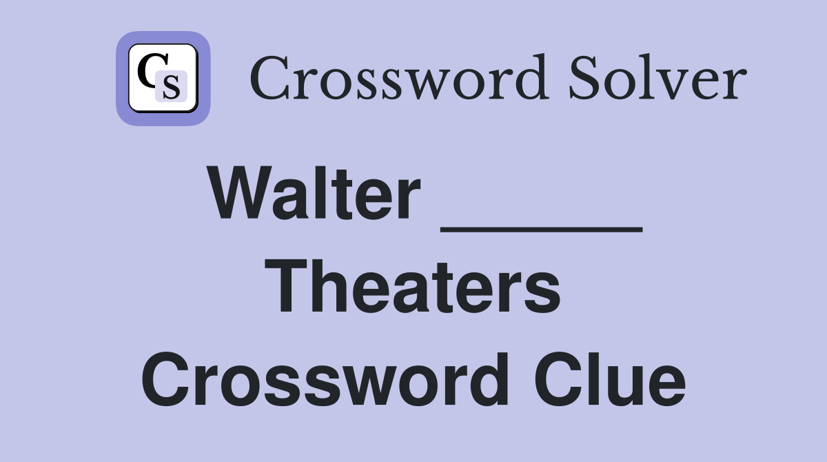 Walter _____ Theaters Crossword Clue