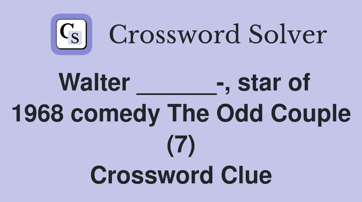Walter ______-, star of 1968 comedy The Odd Couple (7) Crossword Clue