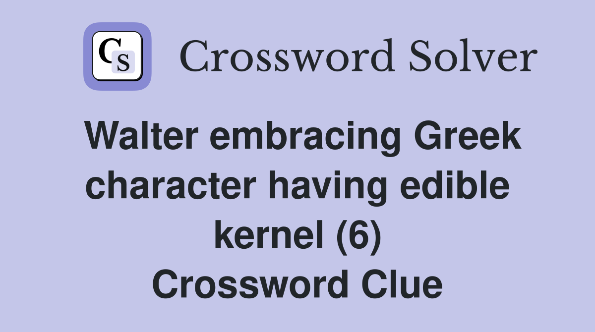 Walter embracing Greek character having edible kernel (6) Crossword Clue