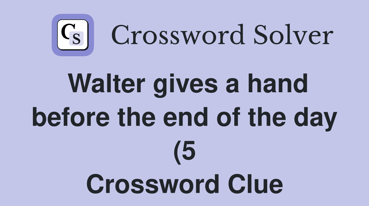 Walter gives a hand before the end of the day (5) Crossword Clue Walter gives a hand before the end of the day (5) Crossword Clue