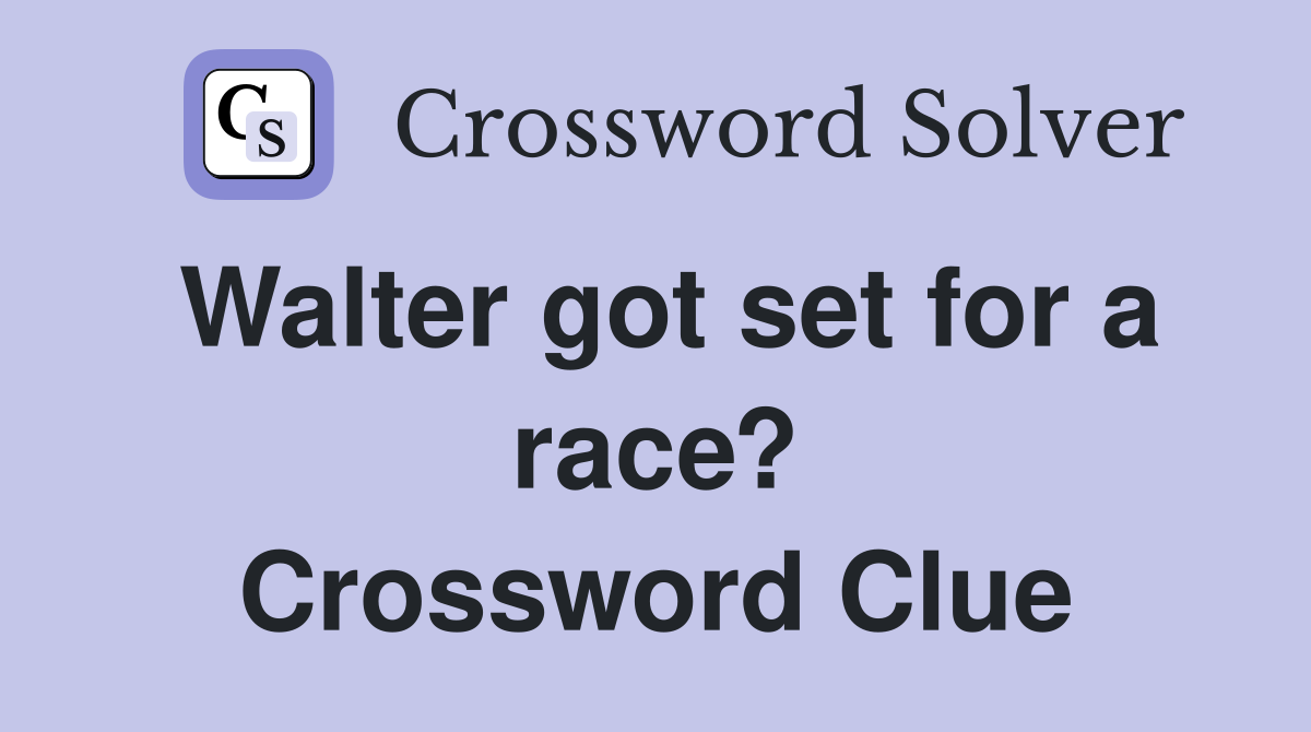 Walter got set for a race? Crossword Clue
