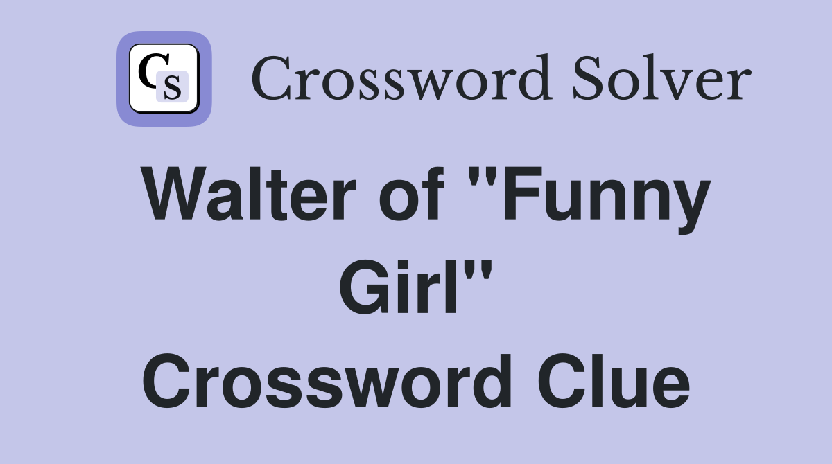Walter of "Funny Girl" Crossword Clue