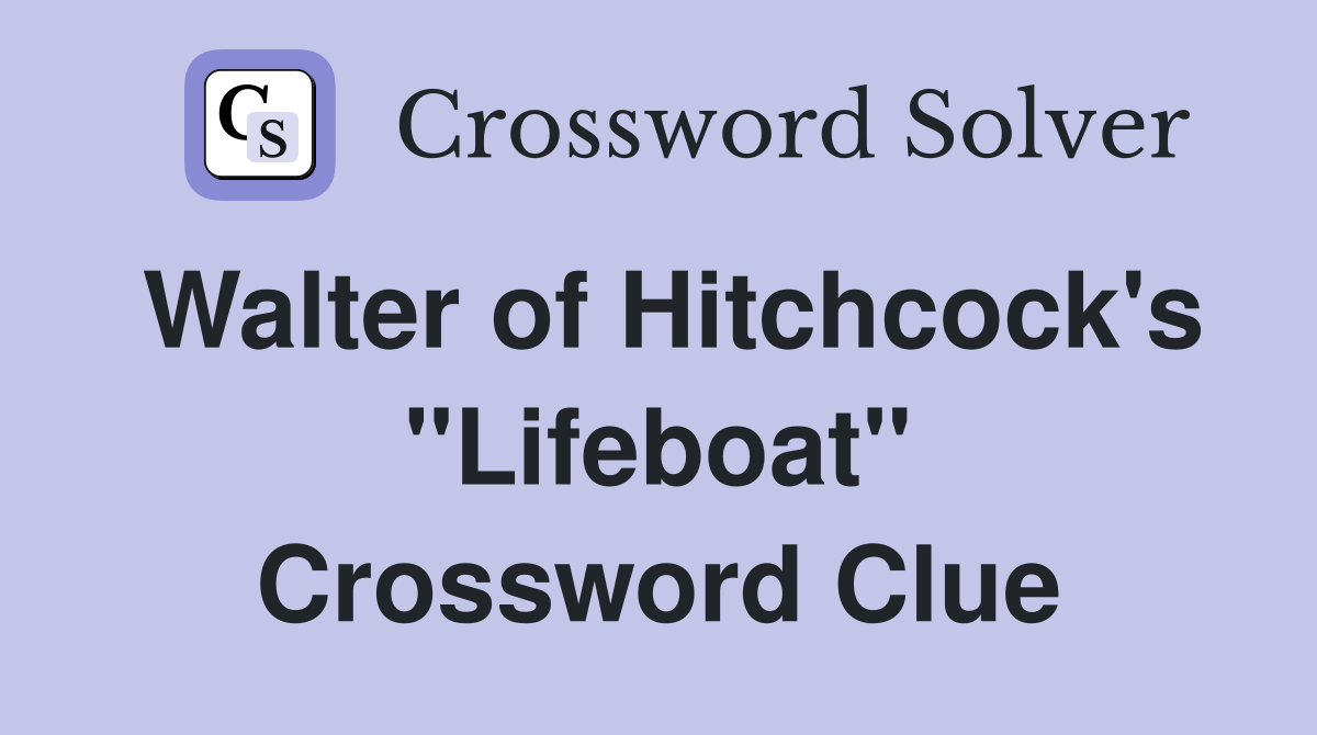 Walter of Hitchcock's "Lifeboat" Crossword Clue