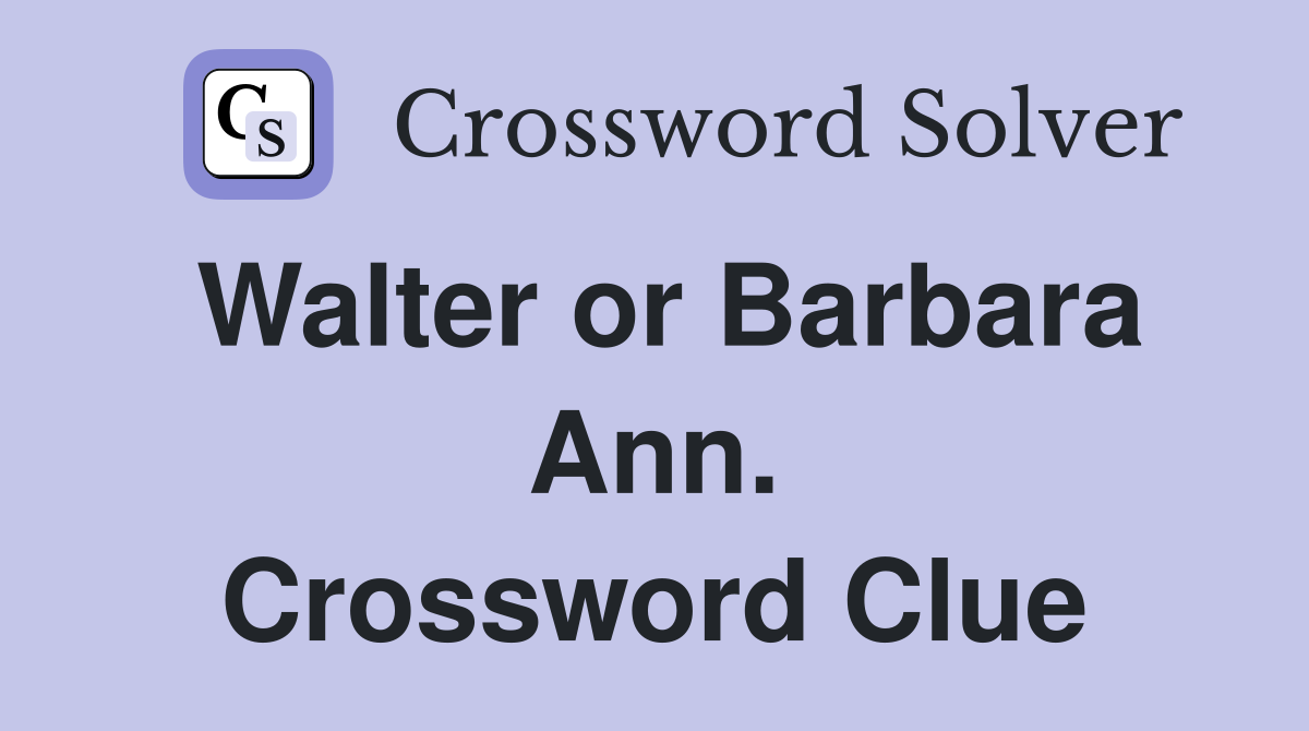 Walter or Barbara Ann. Crossword Clue