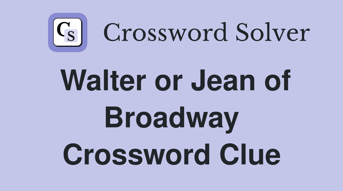 Walter or Jean of Broadway Crossword Clue