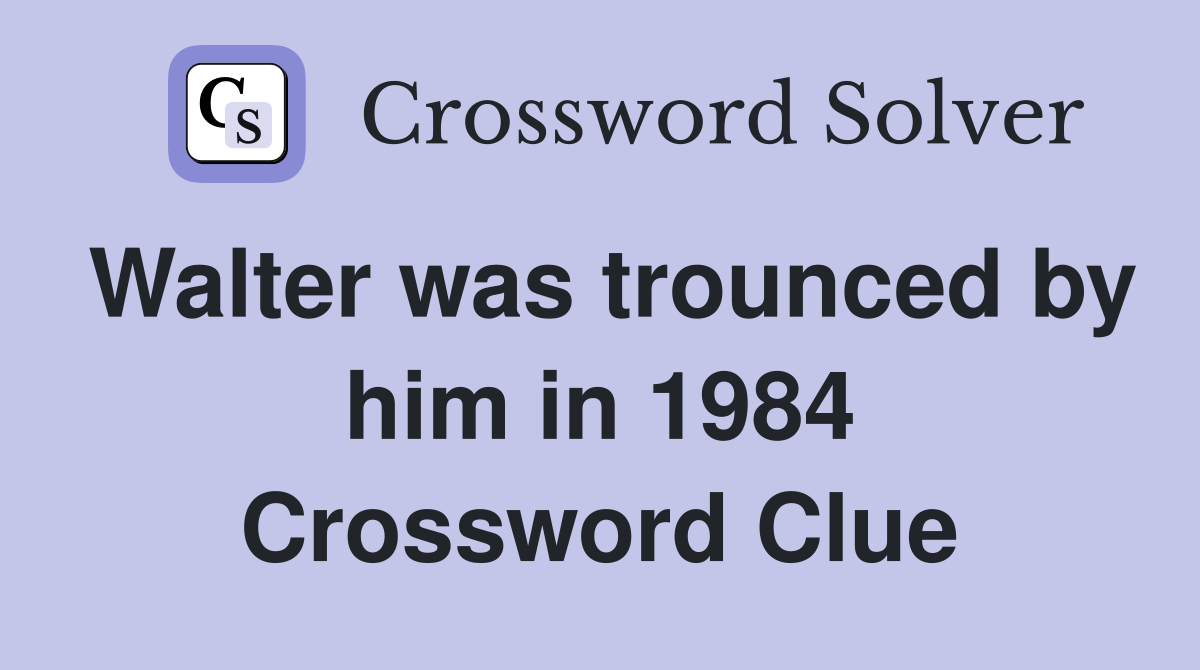 Walter was trounced by him in 1984 Crossword Clue