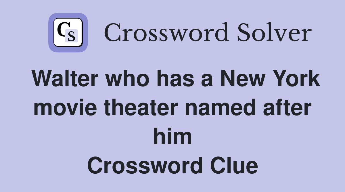 Walter who has a New York movie theater named after him Crossword Clue