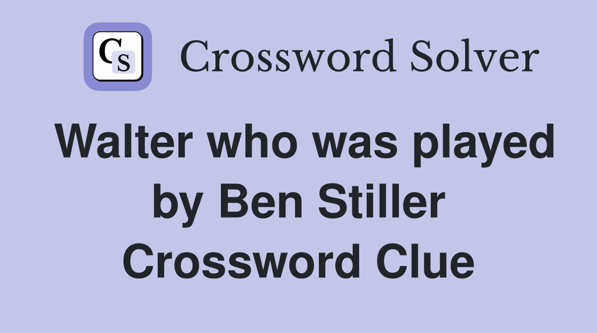 Walter who was played by Ben Stiller Crossword Clue
