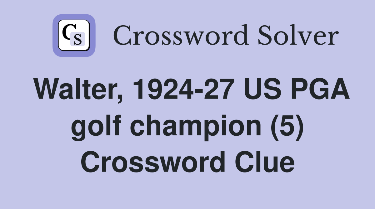 Walter, 1924-27 US PGA golf champion (5) Crossword Clue
