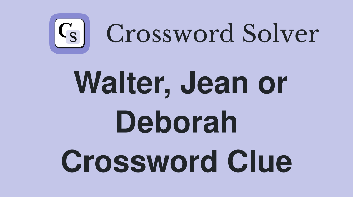 Walter, Jean or Deborah Crossword Clue