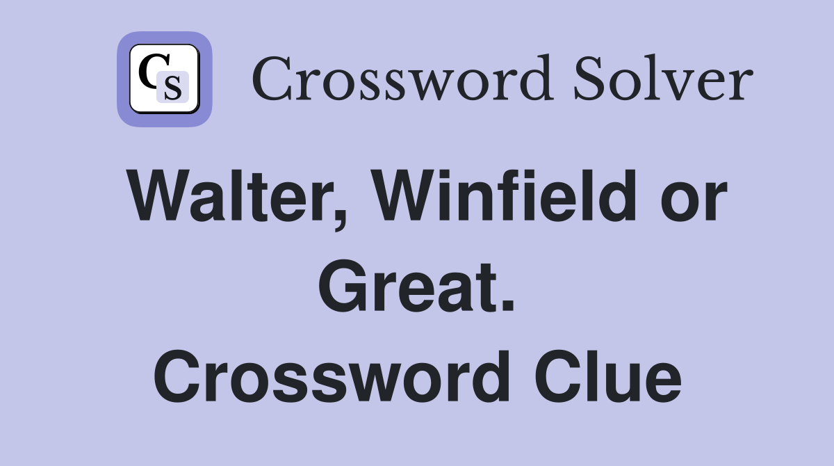 Walter, Winfield or Great. Crossword Clue