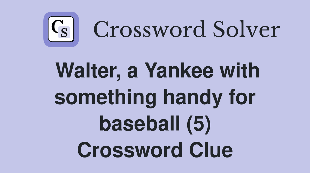 Walter, a Yankee with something handy for baseball (5) Crossword Clue