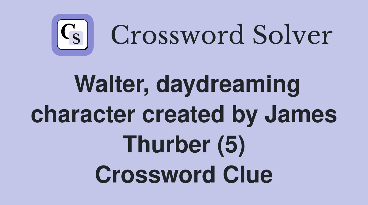 Walter, daydreaming character created by James Thurber (5) Crossword Clue