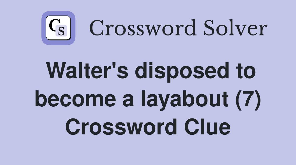 Walter's disposed to become a layabout (7) Crossword Clue