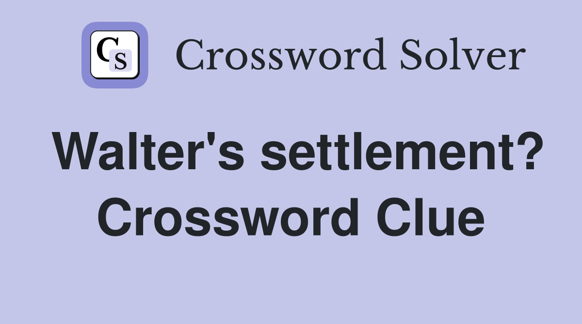 Walter's settlement? Crossword Clue