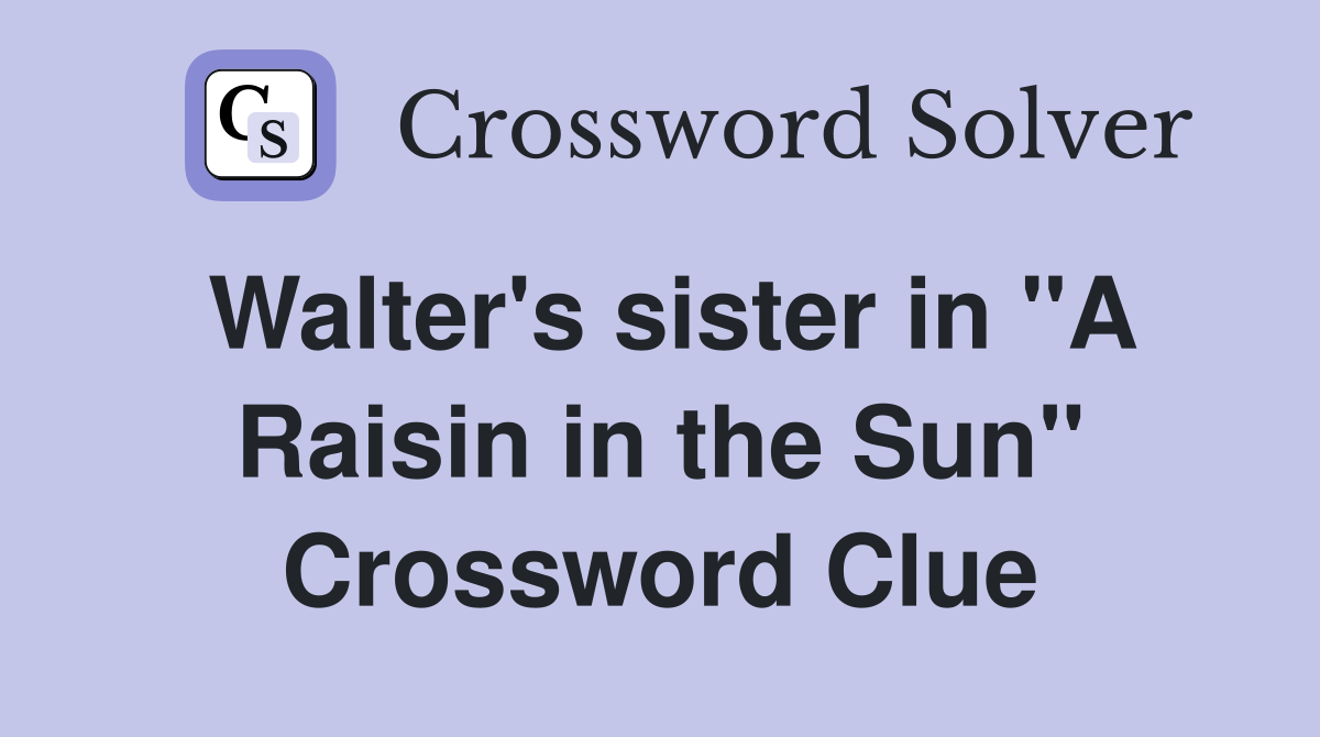 Walter's sister in "A Raisin in the Sun" Crossword Clue