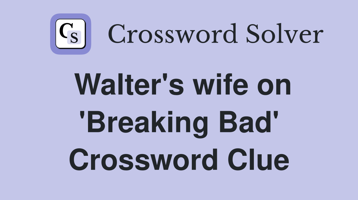 Walter's wife on 'Breaking Bad' Crossword Clue