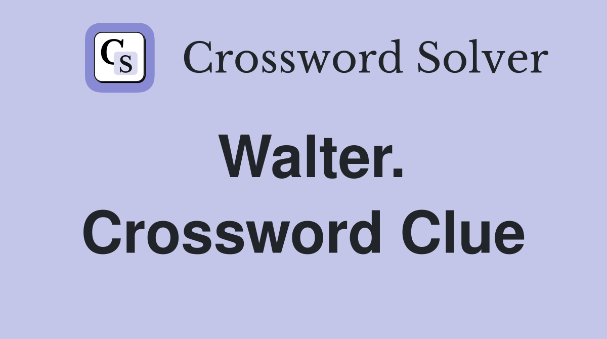Walter. Crossword Clue