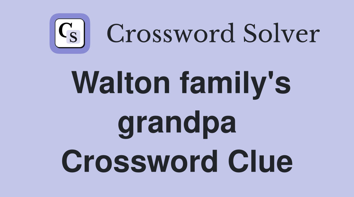 Walton family's grandpa Crossword Clue