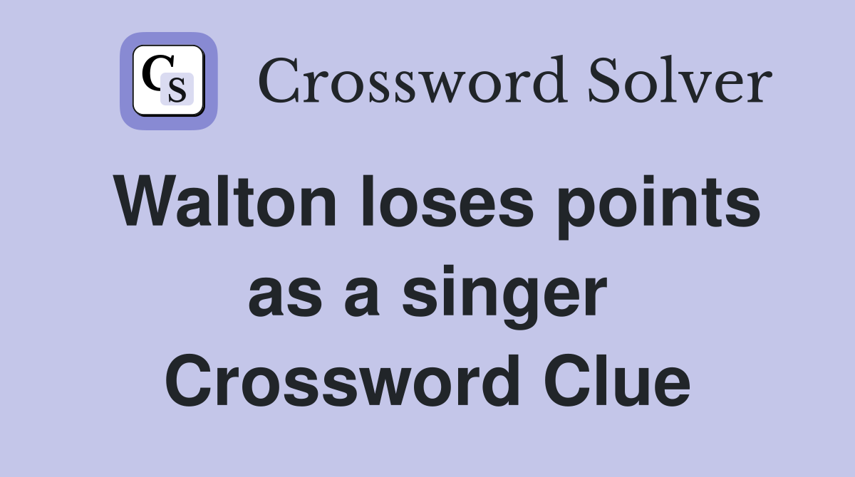 Walton loses points as a singer Crossword Clue
