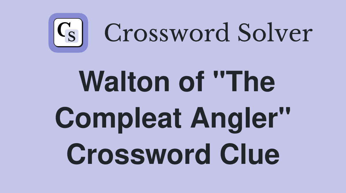 Walton of "The Compleat Angler" Crossword Clue