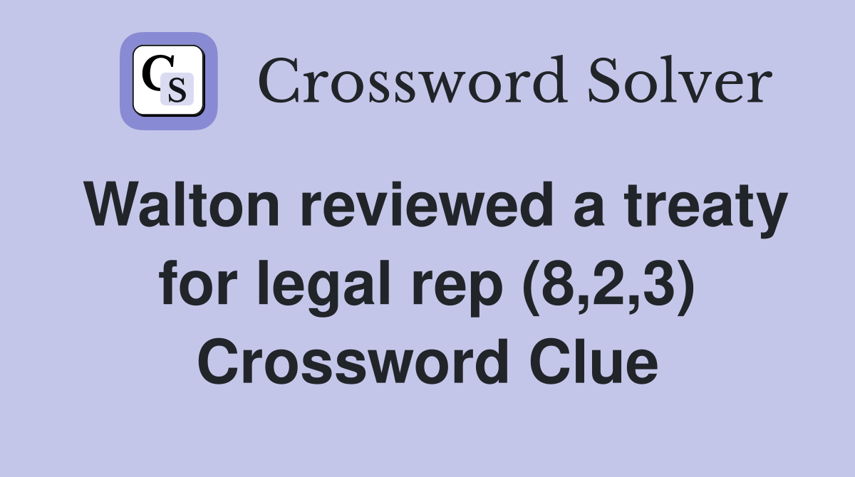 Walton reviewed a treaty for legal rep (8,2,3) Crossword Clue
