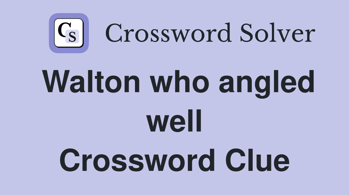 Walton who angled well Crossword Clue